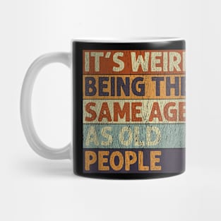 It's Weird Being The Same Age As Old People Retro Sarcastic T-Shirt Mug